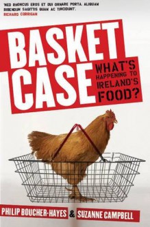 Basket Case: What's Happening to Ireland's Food? - 'Suzanne Campbell', 'Philip Boucher-Hayes'