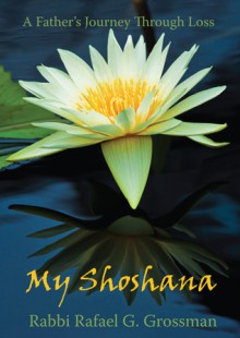 My Shoshana: A Father's Journey Through Loss - Rafael Grossman, Anna Olswanger