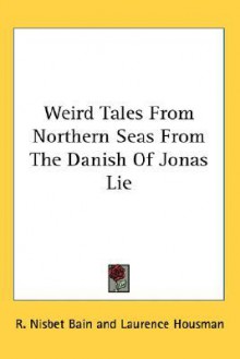 Weird Tales from Northern Seas from the Danish of Jonas Lie - Laurence Housman