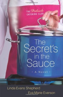 The Secret's in the Sauce (The Potluck Catering Club, Book 1) - Linda Evans Shepherd, Eva Marie Everson