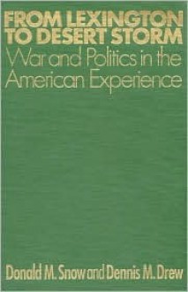 From Lexington to Desert Storm: War and Politics in the American Experience - Donald M. Snow, Dennis M. Drew