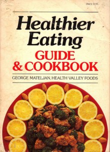 Healthier Eating Guide & Cookbook - George Mateljan