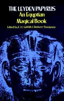 The Leyden Papyrus: An Egyptian Magical Book - Francis Llewellyn Griffith, Herbert Thompson