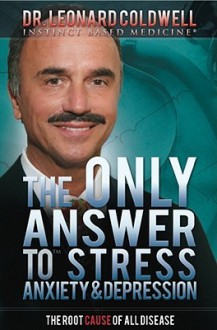 The Only Answer to Stress, Anxiety & Depression: The Root Cause of All Disease - Leonard Coldwell