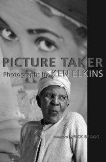 Picture Taker: Photographs by Ken Elkins - Ken Elkins, Rick Bragg