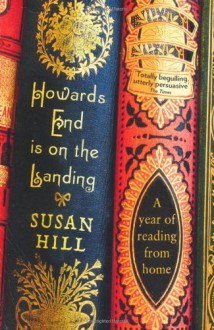 Howards End is on the Landing: A Year of Reading from Home - Susan Hill