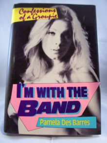 I'm With The Band: Confessions of a Groupie - Pamela Des Barres