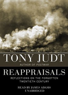 Reappraisals: Reflections on the Forgotten Twentieth Century - Tony Judt, James Adams