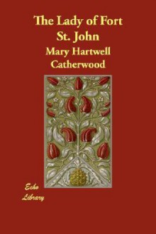 The Lady of Fort St. John - Mary Hartwell Catherwood