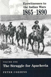 The Struggle for Apacheria (Eyewitnesses to the Indian Wars, 1865-1890) - Peter Cozzens