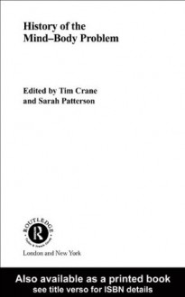 History of the Mind-Body Problem (London Studies in the History of Philosophy) - arah Patterson, Tim Crane, Sarah Patterson