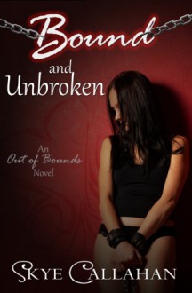 Bound and Unbroken - Skye Callahan