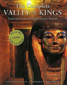 The Complete Valley of the Kings: Tombs and Treasures of Ancient Egypt's Royal Burial Site - Nicholas Reeves, Richard H. Wilkinson