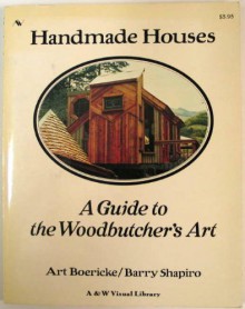 Handmade Houses: A Guide to the Woodbutcher's Art - 'Art Boericke', 'Barry Shapiro'