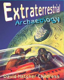 Extraterrestrial Archaeology, New Revised Edition - David Hatcher Childress