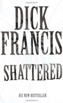 Shattered - Dick Francis