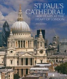 St Paul's Cathedral: 1,400 Years at the Heart of London - Ann Saunders