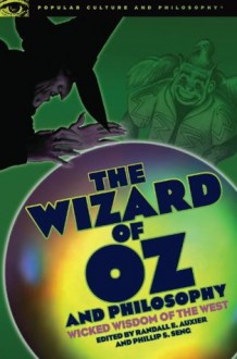 The Wizard of Oz and Philosophy: Wicked Wisdom of the West (Popular Culture and Philosophy) - Randall E. Auxier, Phil Seng