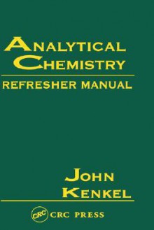 Analytical Chemistry Refresher Manual - John Kenkel