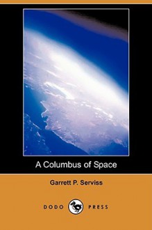 A Columbus of Space (Dodo Press) - Garrett P. Serviss