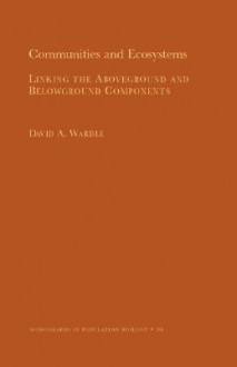 Communities and Ecosystems: Linking the Aboveground and Belowground Components (Mpb-34) - David A. Wardle