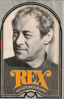 Rex: An autobiography - Rex Harrison