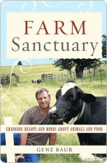 Farm Sanctuary: Changing Hearts and Minds About Animals and Food - Gene Baur