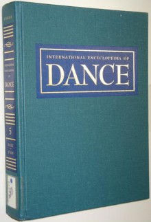 International Encyclopedia of Dance: A Project of Dance Perspectives Foundation, Inc. - Selma Jeanne Cohen, George Dorris, Nancy Goldner, Beate Gordon, Nancy Reynolds, David Vaughan, Suzanne Youngerman