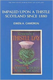 Impaled Upon a Thistle: Scotland Since 1880 - Ewen A. Cameron, Constantin V. Boundas