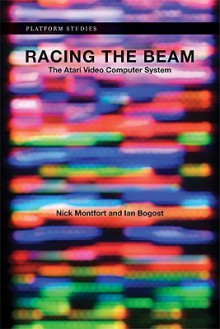 Racing the Beam: The Atari Video Computer System (Platform Studies) - Nick Montfort, Ian Bogost