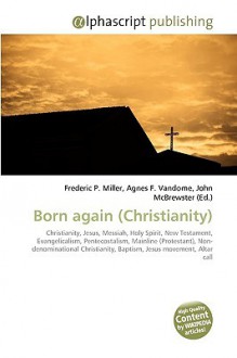 Born Again (Christianity) - Agnes F. Vandome, John McBrewster, Sam B Miller II