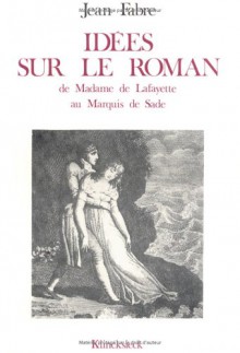 Idées sur leroman, de Madame de Lafayette au Marquis de Sade - Jean Fabre