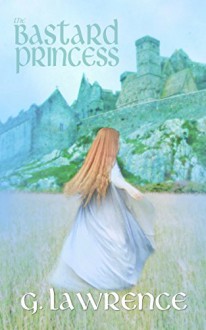 The Bastard Princess (The Elizabeth of England Chronicles Book 1) - G. Lawrence, Brooke Aldrich