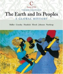 The Earth and Its People: A Global History, Volume C: Since 1750 - Richard W. Bulliet, Pamela Kyle Crossley, Steven Hirsch