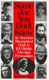 Some Joe You Don't Know: An American Biographical Guide to 100 British Television Personalities (Studies in the Shoah; XIII) - Anthony Slide