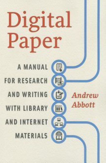 Digital Paper: A Manual for Research and Writing with Library and Internet Materials - Andrew Abbott