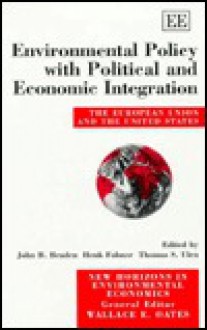 Environmental Policy with Political and Economic Integration: The European Union and the United States - John B. Braden