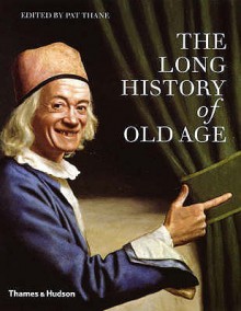 The Long History Of Old Age - Pat Thane