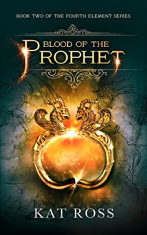 Blood of the Prophet (The Fourth Element Book 2) - Kat Ross