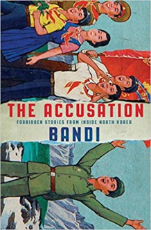 The Accusation: Forbidden Stories from Inside North Korea - Deborah Smith,Bandi