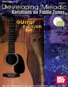 John McGann's Developing Melodic Variations on Fiddle Tunes: Guitar Edition [With CD] - John McGann