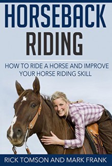 Horseback Riding-How to Ride a Horse and Improve Your Horse Riding Skill - Rick Tomson, Mark Frank