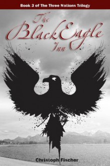 The Black Eagle Inn (The Three Nations Trilogy) - Christoph Fischer