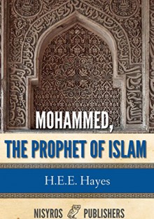 Mohammed, the Prophet of Islam - H.E.E. Hayes