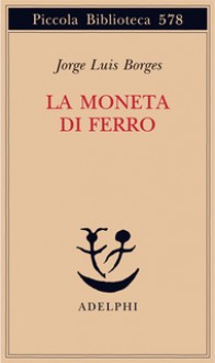 La moneta di ferro - Jorge Luis Borges, Tommaso Scarano