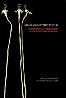 Shamans of the World: Extraordinary First-Person Accounts of Healings, Mysteries, and Miracles - Nancy Connor