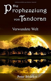 Die Prophezeiung von Tandoran - Verwundete Welt - Peter Bödeker