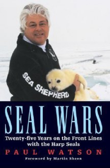 Seal Wars: Twenty-Five Years on the Front Lines with the Harp Seals - Paul Watson, Martin Sheen