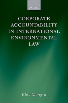 Corporate Accountability in International Environmental Law - Elisa Morgera