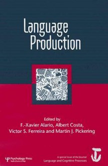 Language Production: A Special Issue of Language and Cognitive Processes - François-Xavier Alario, Martin Pickering, Victor Ferreira, Albert Costa